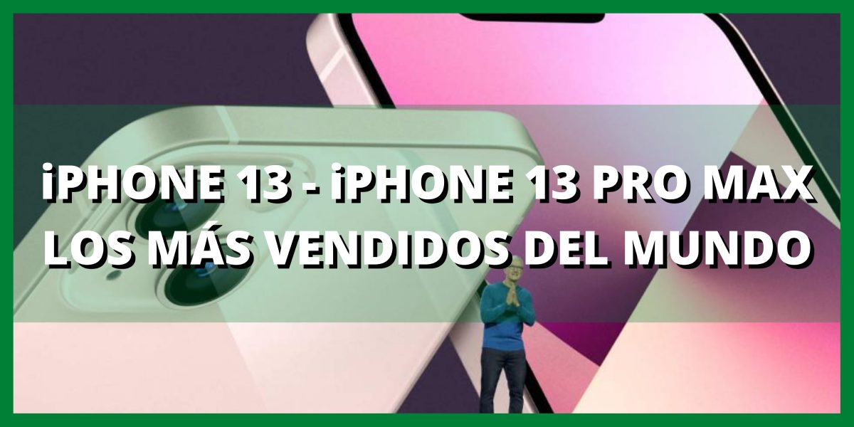 iphone 13 y iphone 13 pro max los mÁs vendidos del mundo (1)