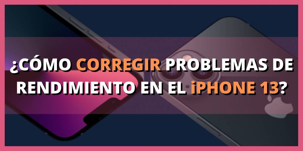 ¿cÓmo corregir problemas de rendimiento en el iphone13 (1)